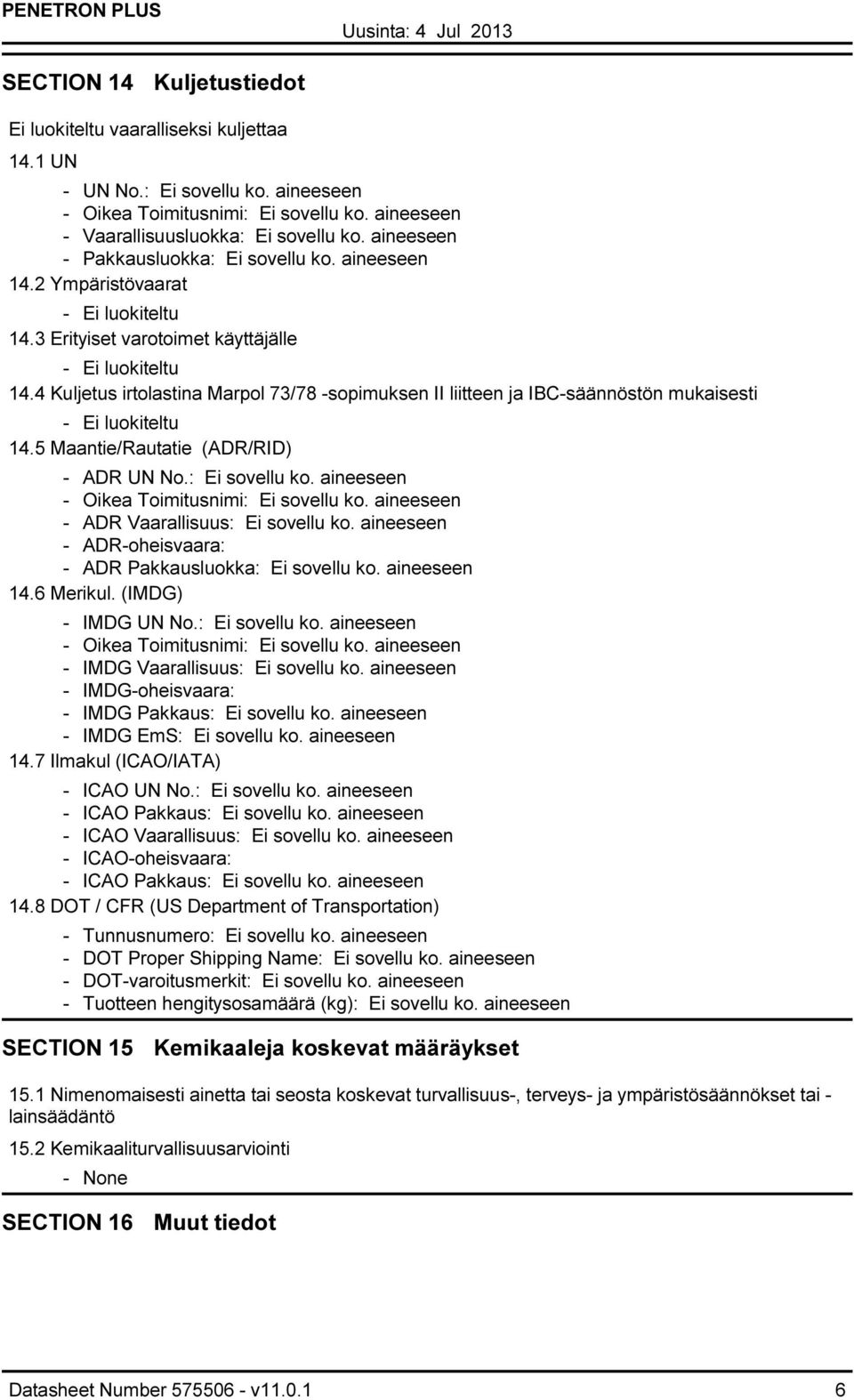 4 Kuljetus irtolastina Marpol 73/78 sopimuksen II liitteen ja IBCsäännöstön mukaisesti Ei luokiteltu 14.5 Maantie/Rautatie (ADR/RID) ADR UN No.: Ei sovellu ko.