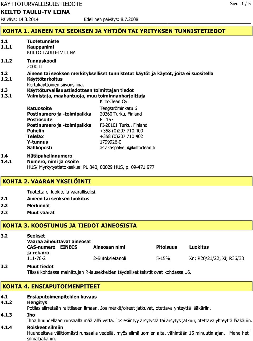3.1 Valmistaja, maahantuoja, muu toiminnanharjoittaja KiiltoClean Oy Katuosoite Tengströminkatu 6 Postinumero ja toimipaikka 20360 Turku, Finland Postiosoite PL 157 Postinumero ja toimipaikka FI20101