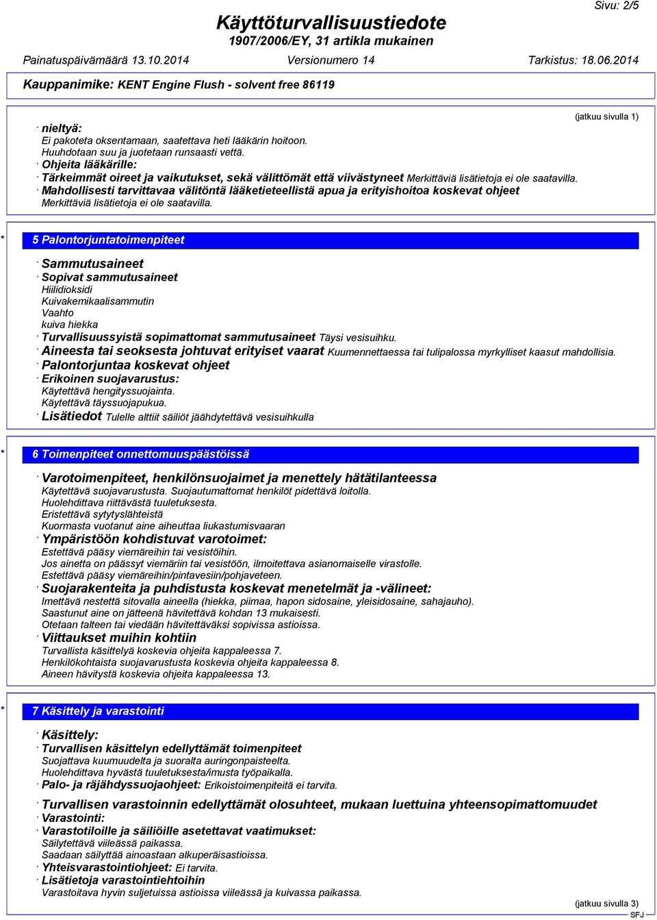 * 5 Palontorjuntatoimenpiteet Sammutusaineet Sopivat sammutusaineet Hiilidioksidi Kuivakemikaalisammutin Vaahto kuiva hiekka Turvallisuussyistä sopimattomat sammutusaineet Täysi vesisuihku.