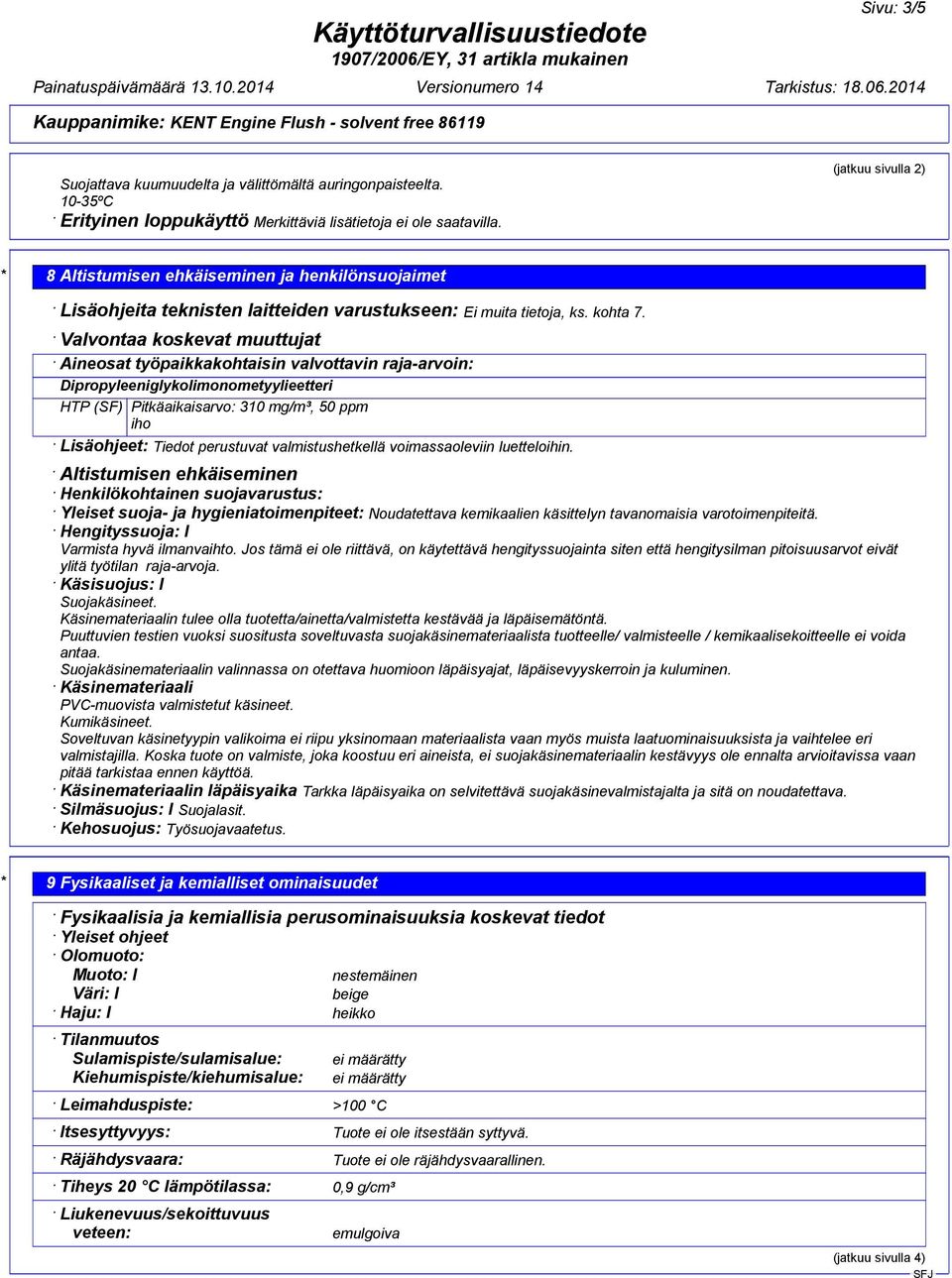 Valvontaa koskevat muuttujat Aineosat työpaikkakohtaisin valvottavin raja-arvoin: Dipropyleeniglykolimonometyylieetteri HTP (SF) Pitkäaikaisarvo: 310 mg/m³, 50 ppm iho Lisäohjeet: Tiedot perustuvat