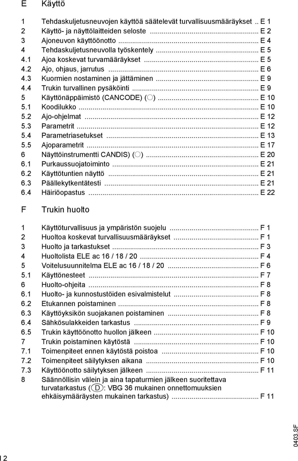 .. E 10 5.1 Koodilukko... E 10 5.2 jo-ohjelmat... E 12 5.3 Parametrit... E 12 5.4 Parametriasetukset... E 13 5.5 joparametrit... E 17 6 Näyttöinstrumentti CNDIS) (o)... E 20 6.1 Purkaussuojatoiminto.