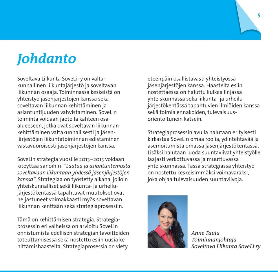 SoveLin toiminta voidaan jaotella kahteen osaalueeseen, jotka ovat soveltavan liikunnan kehittäminen valtakunnallisesti ja jäsenjärjestöjen liikuntatoiminnan edistäminen vastavuoroisesti