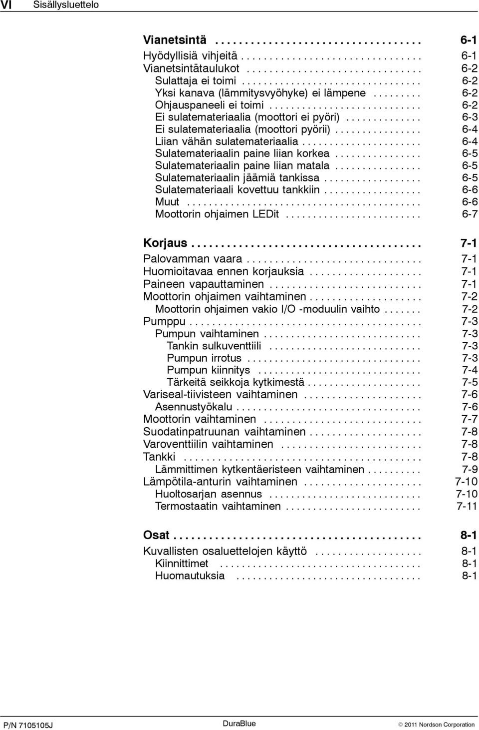 .. 6-5 Sulatemateriaalin paine liian matala... 6-5 Sulatemateriaalin jäämiä tankissa... 6-5 Sulatemateriaali kovettuu tankkiin... 6-6 Muut... 6-6 Moottorin ohjaimen LEDit... 6-7 Korjaus.