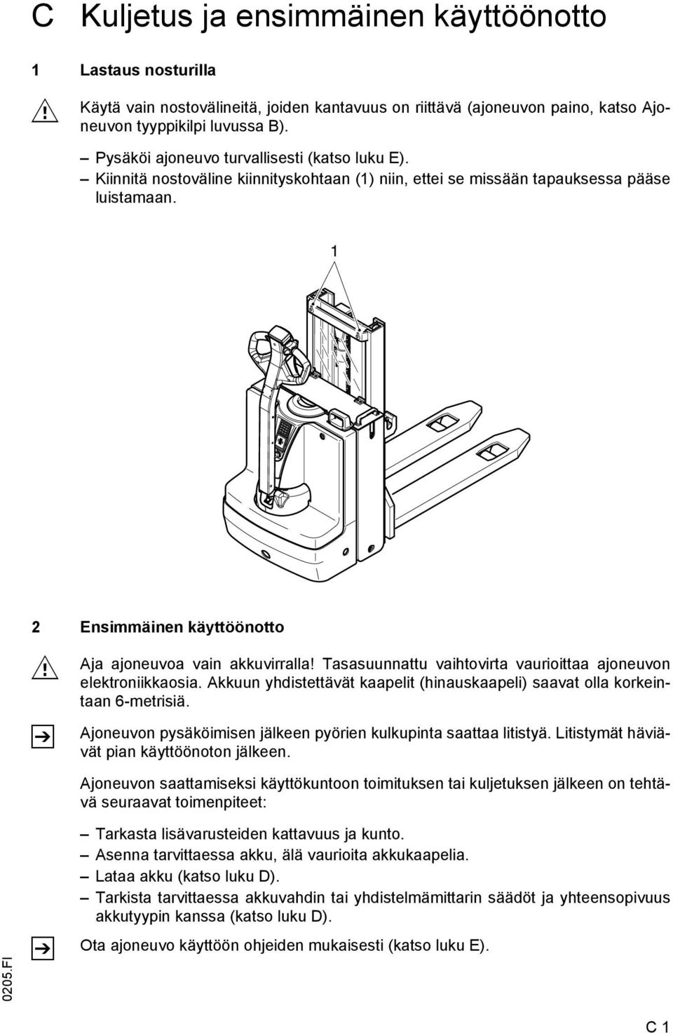 1 2 Ensimmäinen käyttöönotto M Z Aja ajoneuvoa vain akkuvirralla! Tasasuunnattu vaihtovirta vaurioittaa ajoneuvon elektroniikkaosia.