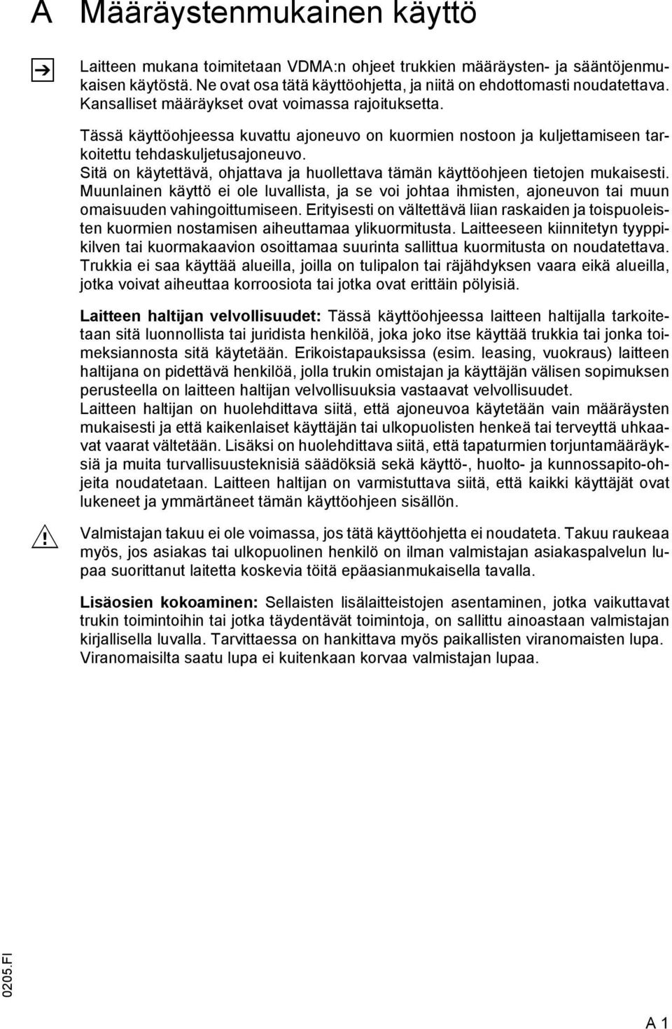 Sitä on käytettävä, ohjattava ja huollettava tämän käyttöohjeen tietojen mukaisesti. Muunlainen käyttö ei ole luvallista, ja se voi johtaa ihmisten, ajoneuvon tai muun omaisuuden vahingoittumiseen.