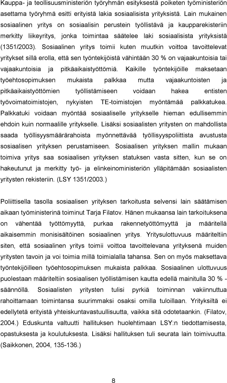 Sosiaalinen yritys toimii kuten muutkin voittoa tavoittelevat yritykset sillä erolla, että sen työntekijöistä vähintään 30 % on vajaakuntoisia tai vajaakuntoisia ja pitkäaikaistyöttömiä.