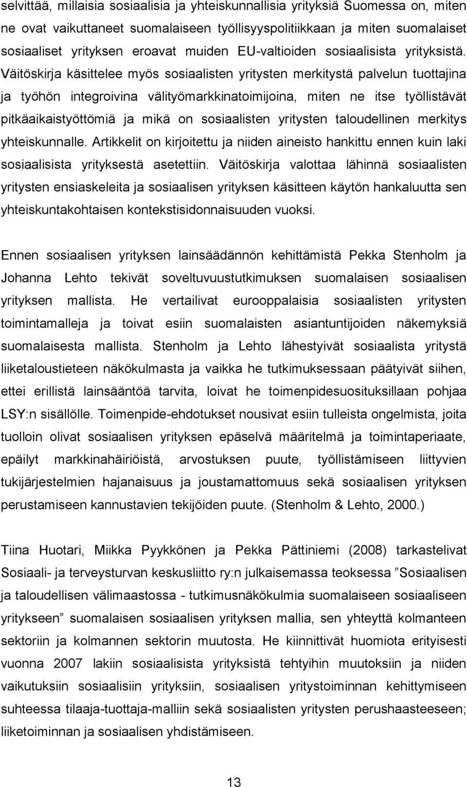 Väitöskirja käsittelee myös sosiaalisten yritysten merkitystä palvelun tuottajina ja työhön integroivina välityömarkkinatoimijoina, miten ne itse työllistävät pitkäaikaistyöttömiä ja mikä on