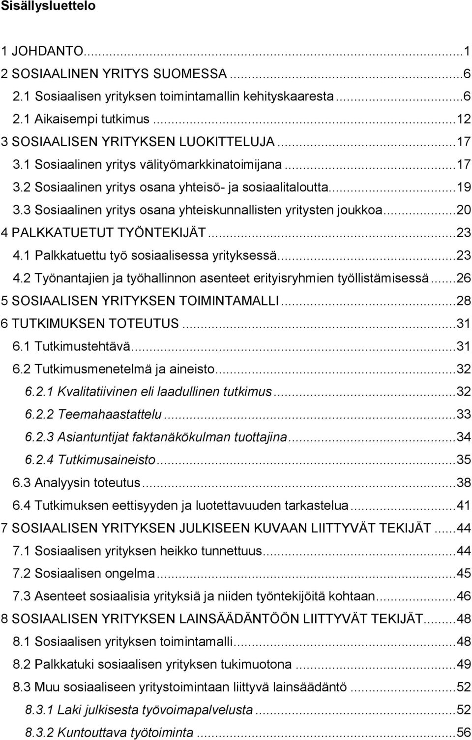 .. 20 4 PALKKATUETUT TYÖNTEKIJÄT... 23 4.1 Palkkatuettu työ sosiaalisessa yrityksessä... 23 4.2 Työnantajien ja työhallinnon asenteet erityisryhmien työllistämisessä.