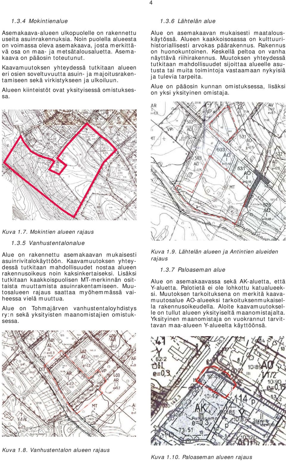 Alueen kiinteistöt ovat yksityisessä omistuksessa. 1.3.6 Lähtelän alue Alue on asemakaavan mukaisesti maatalouskäytössä. Alueen kaakkoisosassa on kulttuurihistoriallisesti arvokas päärakennus.