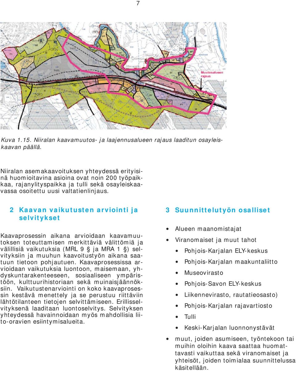 2 Kaavan vaikutusten arviointi ja selvitykset Kaavaprosessin aikana arvioidaan kaavamuutoksen toteuttamisen merkittäviä välittömiä ja välillisiä vaikutuksia (MRL 9 ja MRA 1 ) selvityksiin ja muuhun