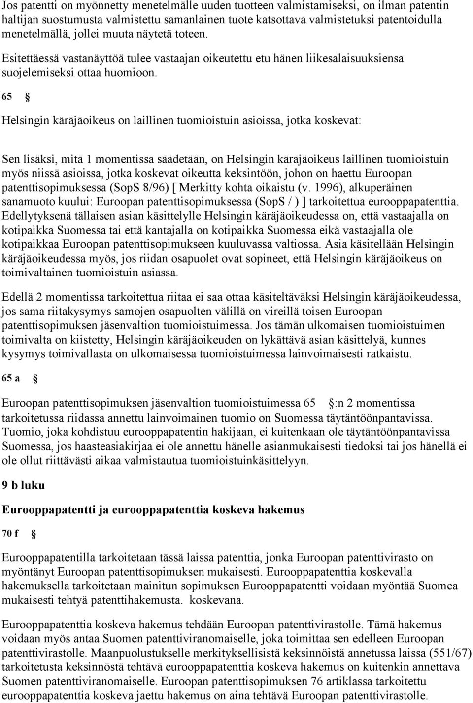 65 Helsingin käräjäoikeus on laillinen tuomioistuin asioissa, jotka koskevat: Sen lisäksi, mitä 1 momentissa säädetään, on Helsingin käräjäoikeus laillinen tuomioistuin myös niissä asioissa, jotka