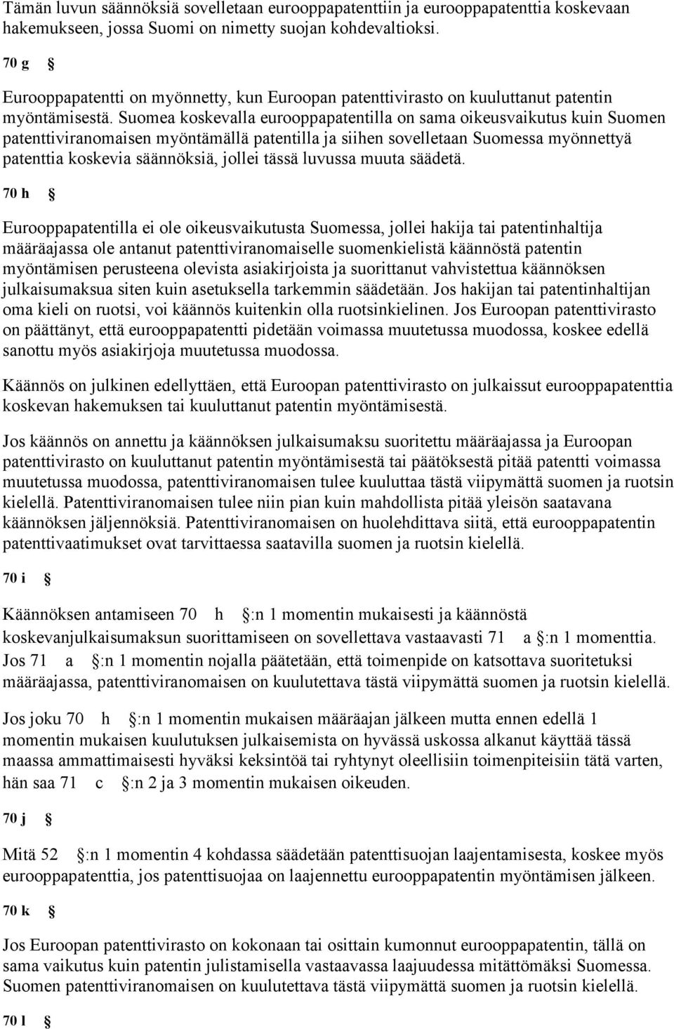 Suomea koskevalla eurooppapatentilla on sama oikeusvaikutus kuin Suomen patenttiviranomaisen myöntämällä patentilla ja siihen sovelletaan Suomessa myönnettyä patenttia koskevia säännöksiä, jollei