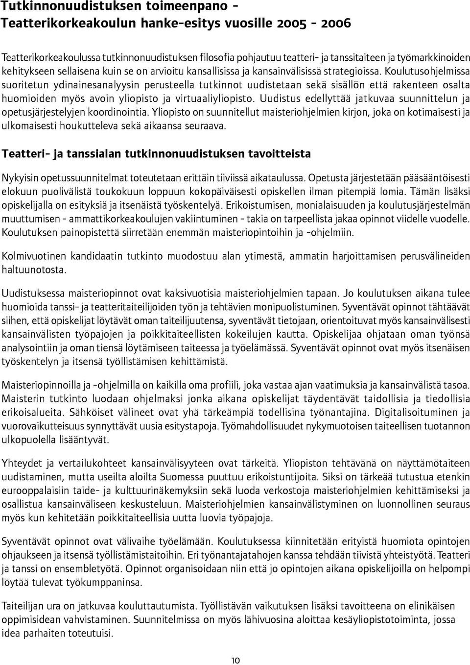 Koulutusohjelmissa suoritetun ydinainesanalyysin perusteella tutkinnot uudistetaan sekä sisällön että rakenteen osalta huomioiden myös avoin yliopisto ja virtuaaliyliopisto.