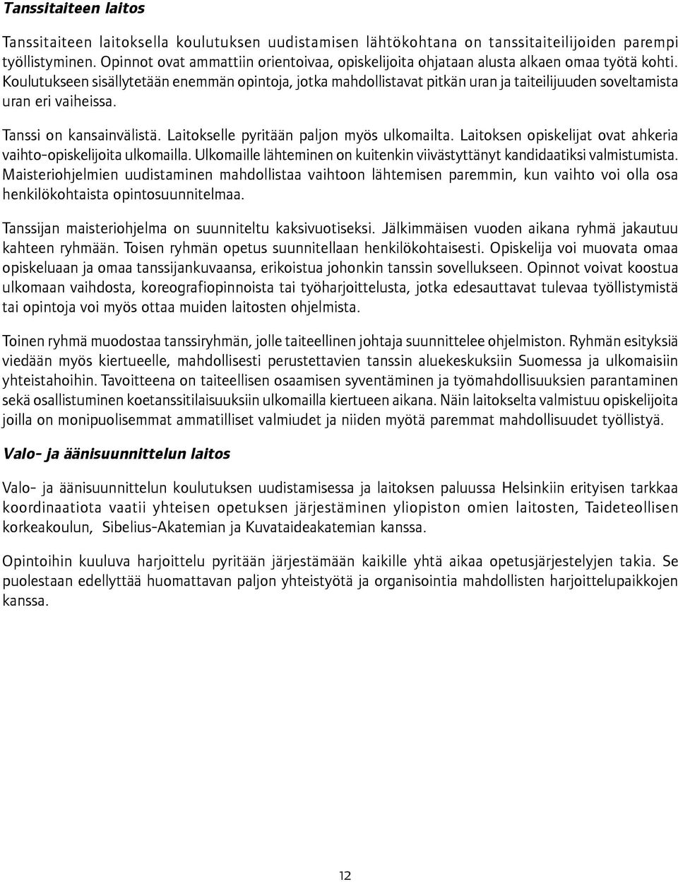 Koulutukseen sisällytetään enemmän opintoja, jotka mahdollistavat pitkän uran ja taiteilijuuden soveltamista uran eri vaiheissa. Tanssi on kansainvälistä. Laitokselle pyritään paljon myös ulkomailta.