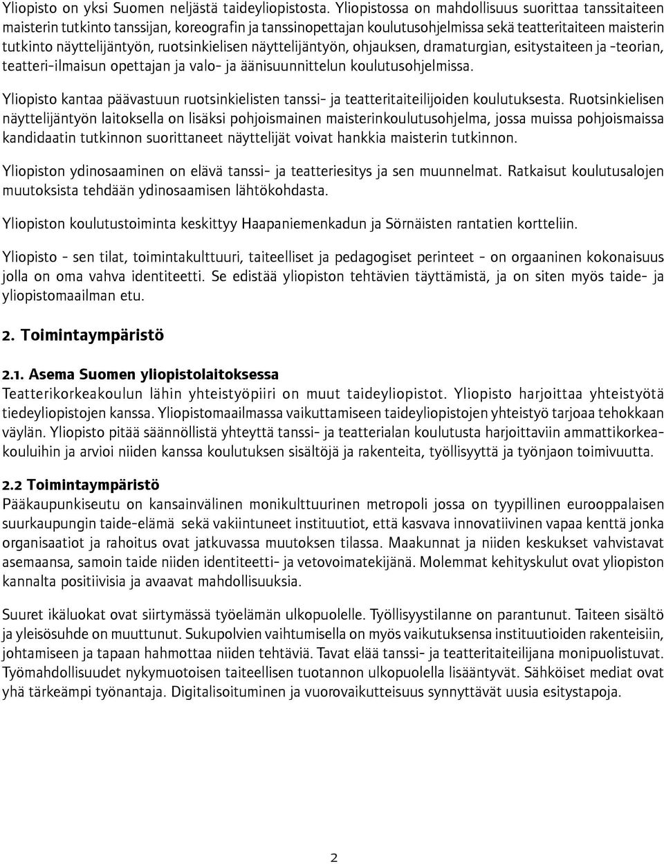 ruotsinkielisen näyttelijäntyön, ohjauksen, dramaturgian, esitystaiteen ja -teorian, teatteri-ilmaisun opettajan ja valo- ja äänisuunnittelun koulutusohjelmissa.