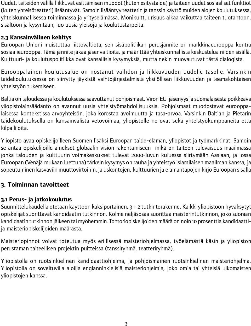 Monikulttuurisuus alkaa vaikuttaa taiteen tuotantoon, sisältöön ja kysyntään, luo uusia yleisöjä ja koulutustarpeita. 2.
