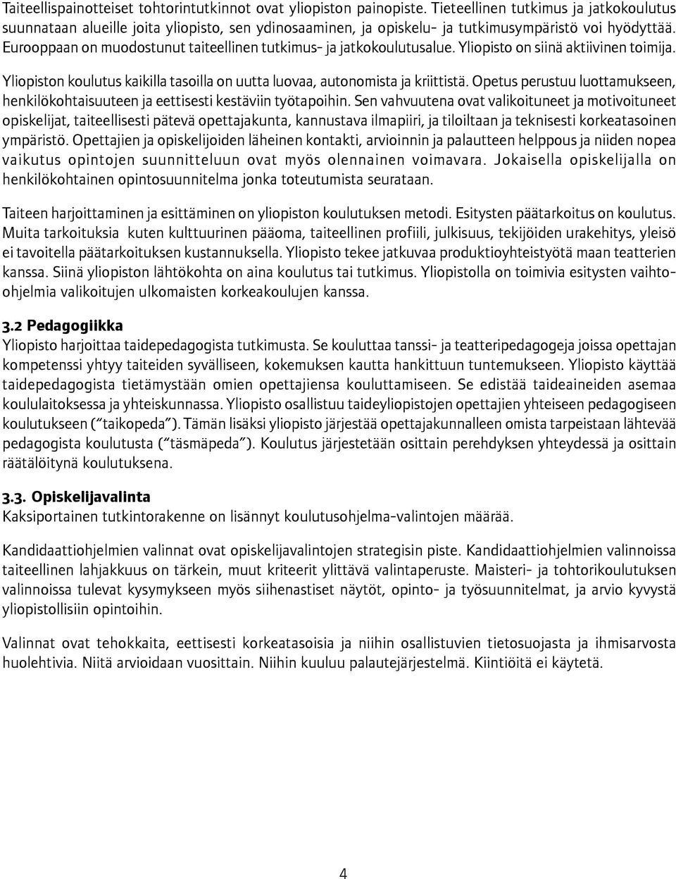 Eurooppaan on muodostunut taiteellinen tutkimus- ja jatkokoulutusalue. Yliopisto on siinä aktiivinen toimija. Yliopiston koulutus kaikilla tasoilla on uutta luovaa, autonomista ja kriittistä.