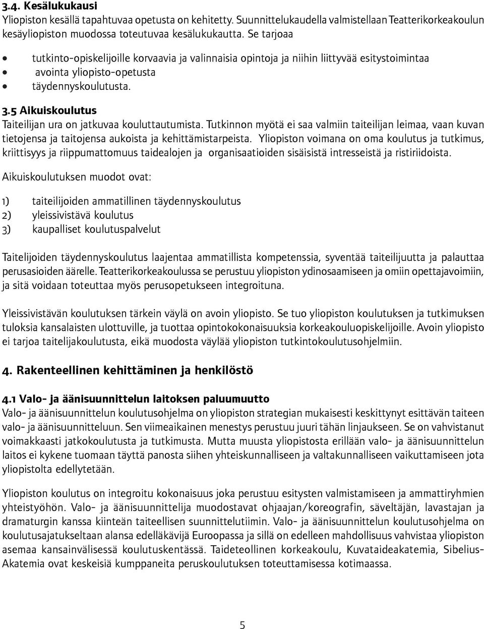 5 Aikuiskoulutus Taiteilijan ura on jatkuvaa kouluttautumista. Tutkinnon myötä ei saa valmiin taiteilijan leimaa, vaan kuvan tietojensa ja taitojensa aukoista ja kehittämistarpeista.