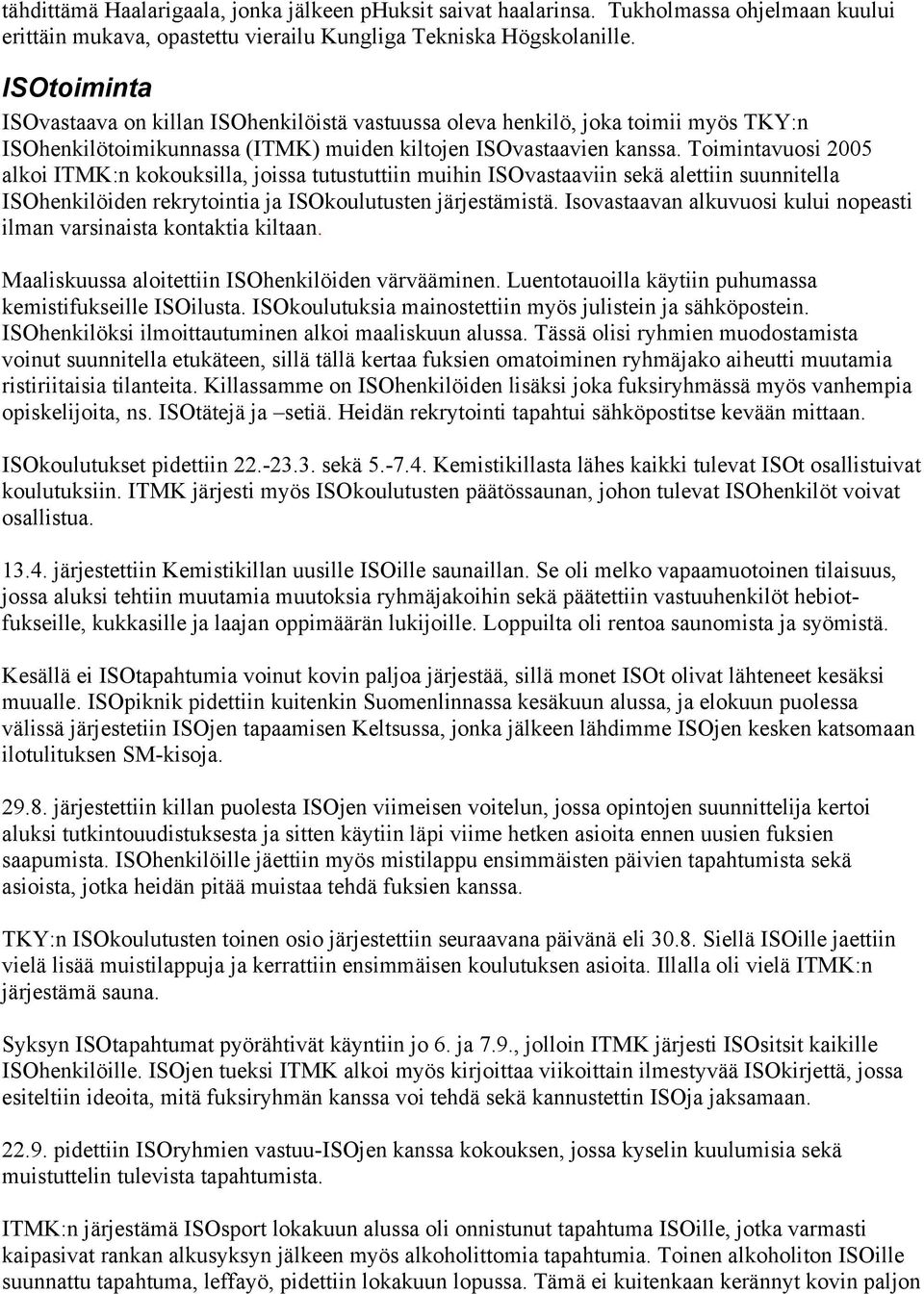 Toimintavuosi 2005 alkoi ITMK:n kokouksilla, joissa tutustuttiin muihin ISOvastaaviin sekä alettiin suunnitella ISOhenkilöiden rekrytointia ja ISOkoulutusten järjestämistä.