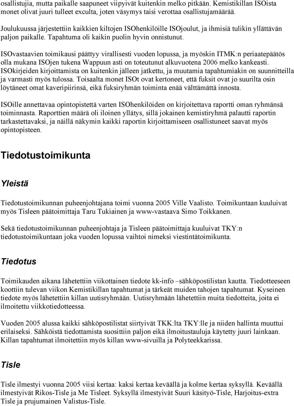 ISOvastaavien toimikausi päättyy virallisesti vuoden lopussa, ja myöskin ITMK:n periaatepäätös olla mukana ISOjen tukena Wappuun asti on toteutunut alkuvuotena 2006 melko kankeasti.