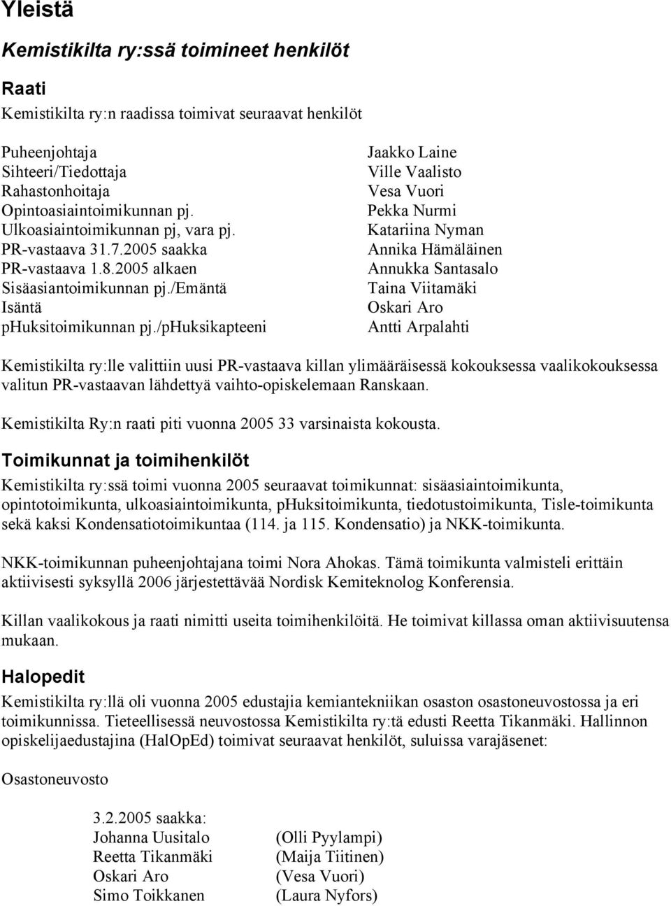 /phuksikapteeni Jaakko Laine Ville Vaalisto Vesa Vuori Pekka Nurmi Katariina Nyman Annika Hämäläinen Annukka Santasalo Taina Viitamäki Oskari Aro Antti Arpalahti Kemistikilta ry:lle valittiin uusi