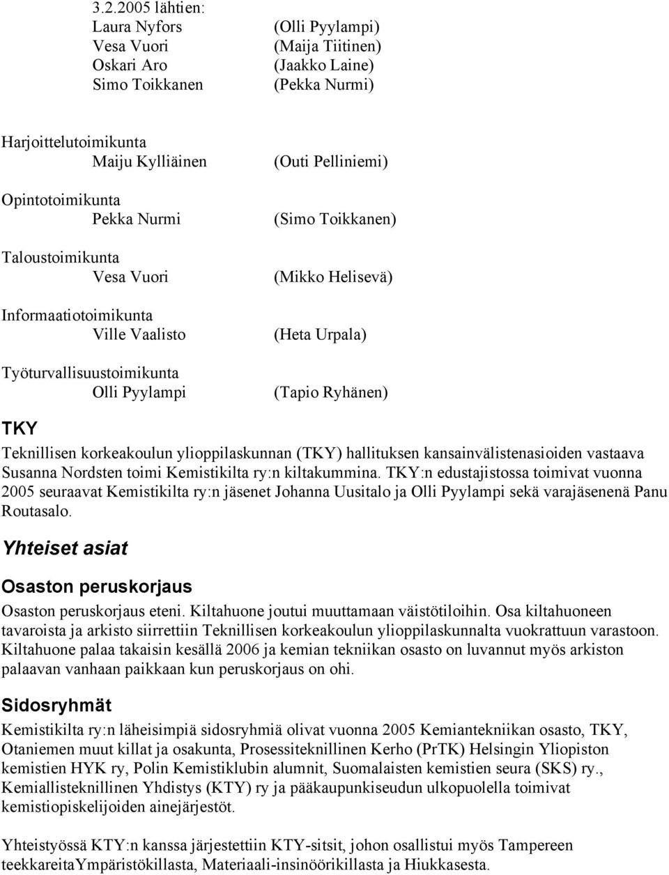 Teknillisen korkeakoulun ylioppilaskunnan (TKY) hallituksen kansainvälistenasioiden vastaava Susanna Nordsten toimi Kemistikilta ry:n kiltakummina.