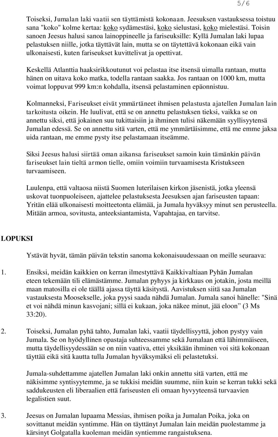 fariseukset kuvittelivat ja opettivat. Keskellä Atlanttia haaksirikkoutunut voi pelastaa itse itsensä uimalla rantaan, mutta hänen on uitava koko matka, todella rantaan saakka.