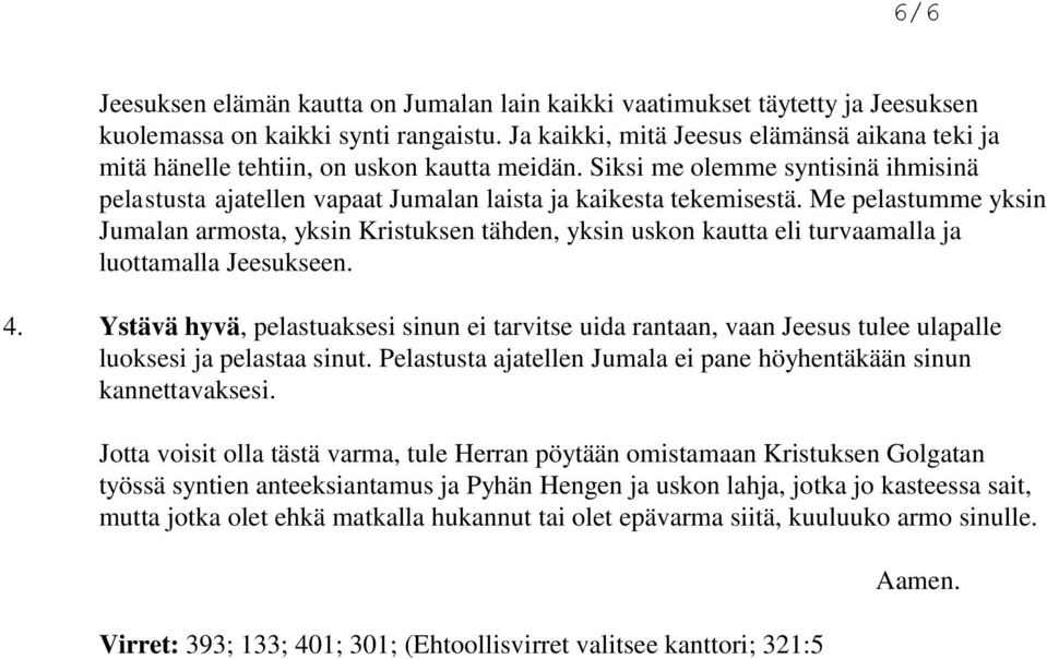 Me pelastumme yksin Jumalan armosta, yksin Kristuksen tähden, yksin uskon kautta eli turvaamalla ja luottamalla Jeesukseen. 4.