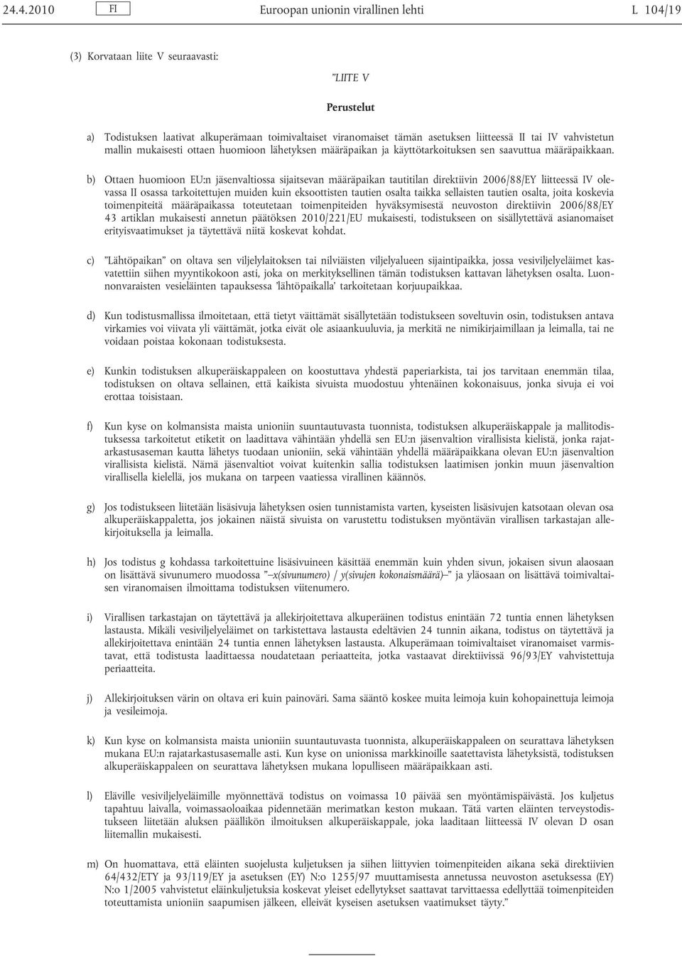 b) Ottaen huomioon EU:n jäsenvaltiossa sijaitsevan määräpaikan tautitilan direktiivin 2006/88/EY liitteessä IV ole vassa II osassa tarkoitettujen muiden kuin eksoottisten tautien osalta taikka