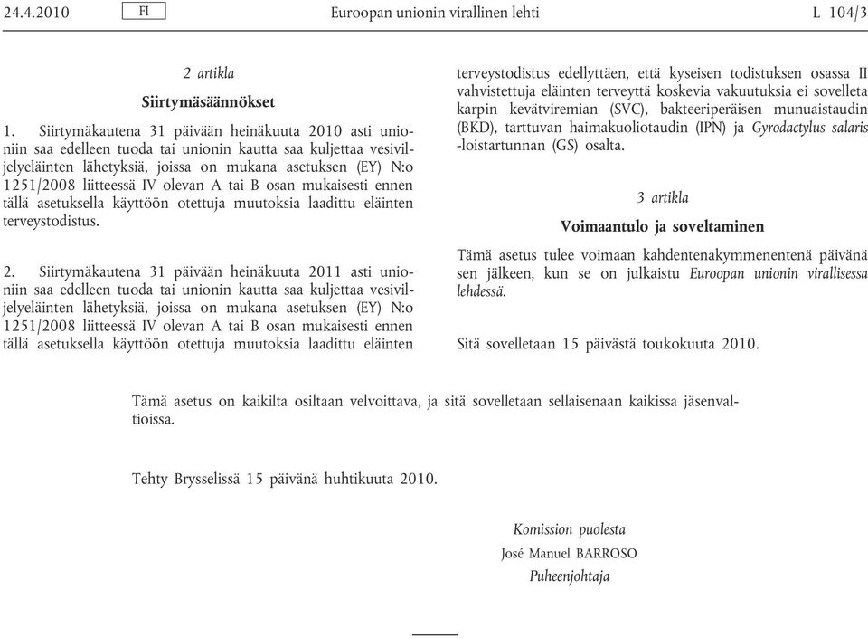 IV olevan A tai B osan mukaisesti ennen tällä asetuksella käyttöön otettuja muutoksia laadittu eläinten terveystodistus. 2.