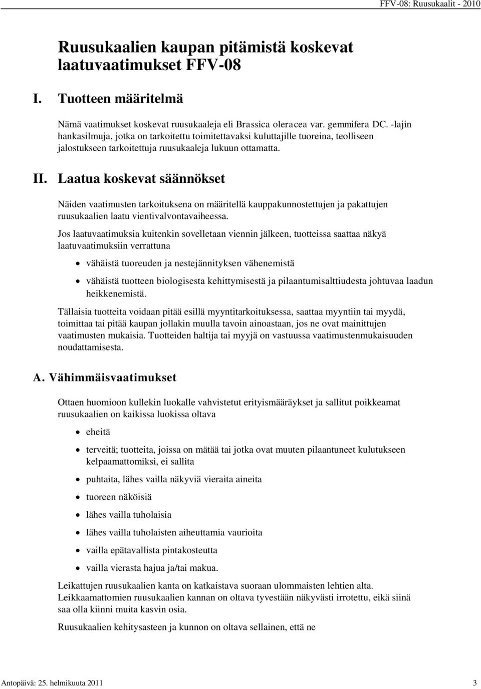 Laatua koskevat säännökset Näiden vaatimusten tarkoituksena on määritellä kauppakunnostettujen ja pakattujen ruusukaalien laatu vientivalvontavaiheessa.