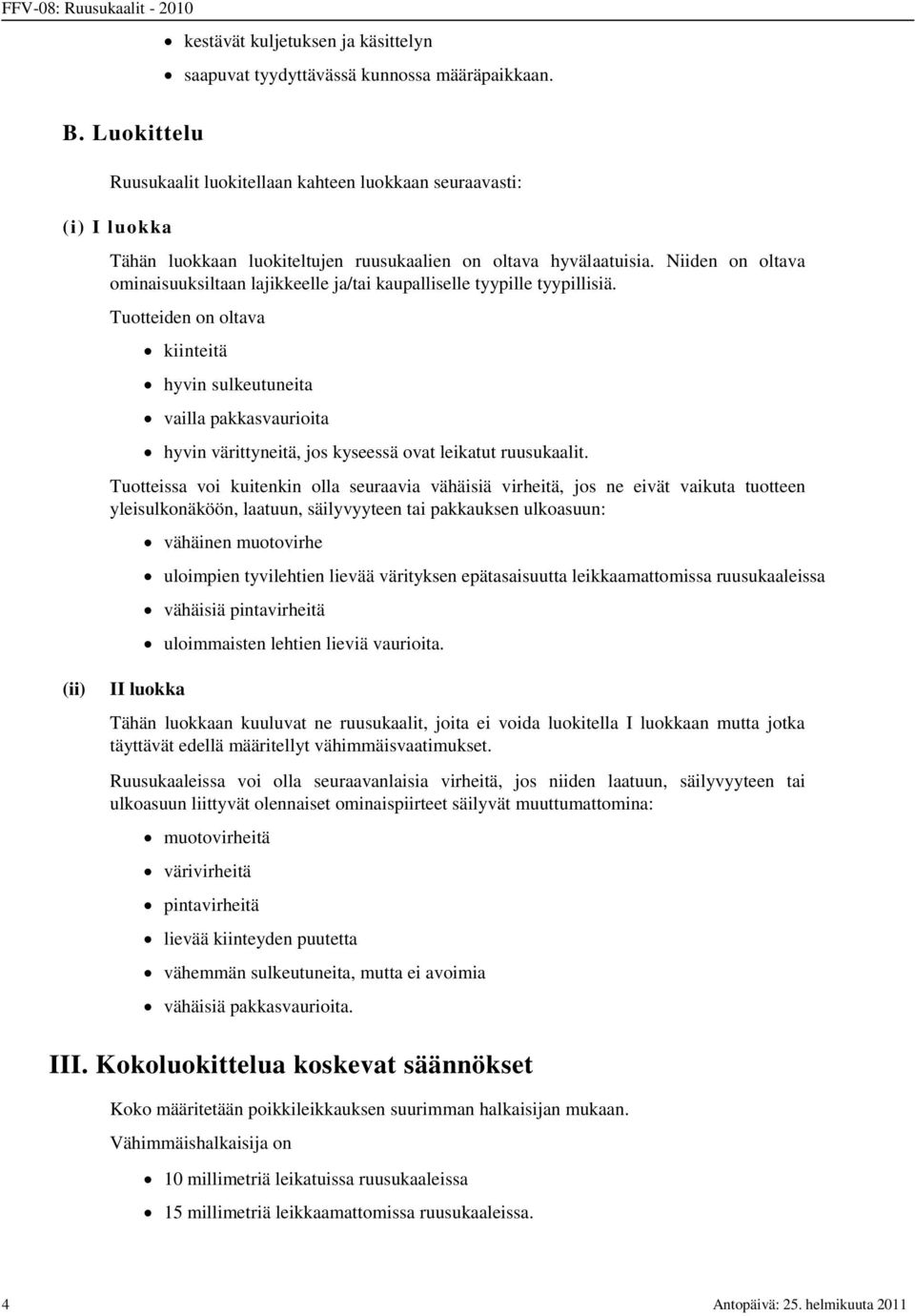 Niiden on oltava ominaisuuksiltaan lajikkeelle ja/tai kaupalliselle tyypille tyypillisiä.