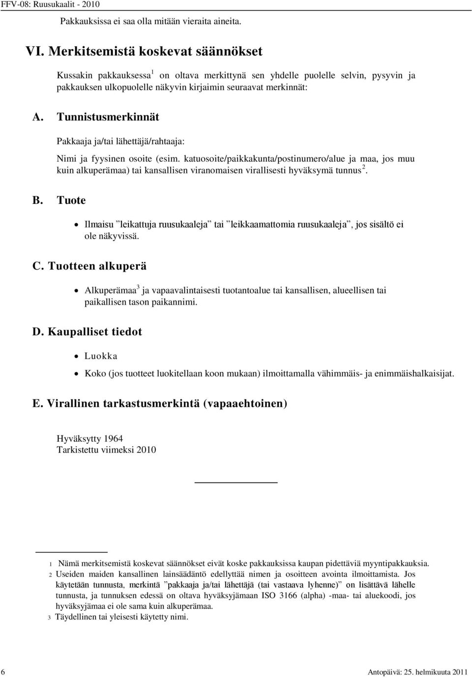 Tunnistusmerkinnät Pakkaaja ja/tai lähettäjä/rahtaaja: Nimi ja fyysinen osoite (esim.