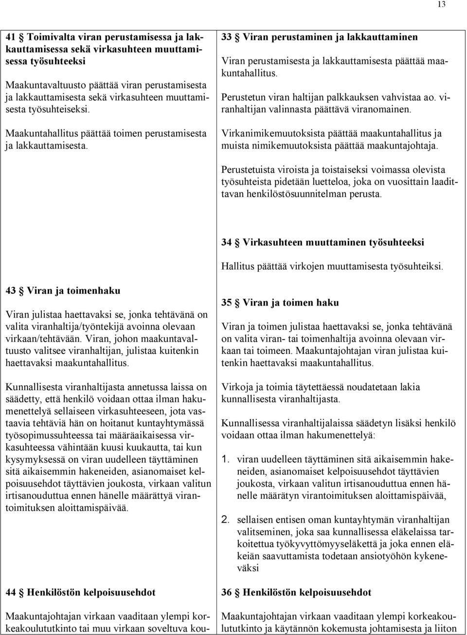33 Viran perustaminen ja lakkauttaminen Viran perustamisesta ja lakkauttamisesta päättää maakuntahallitus. Perustetun viran haltijan palkkauksen vahvistaa ao.