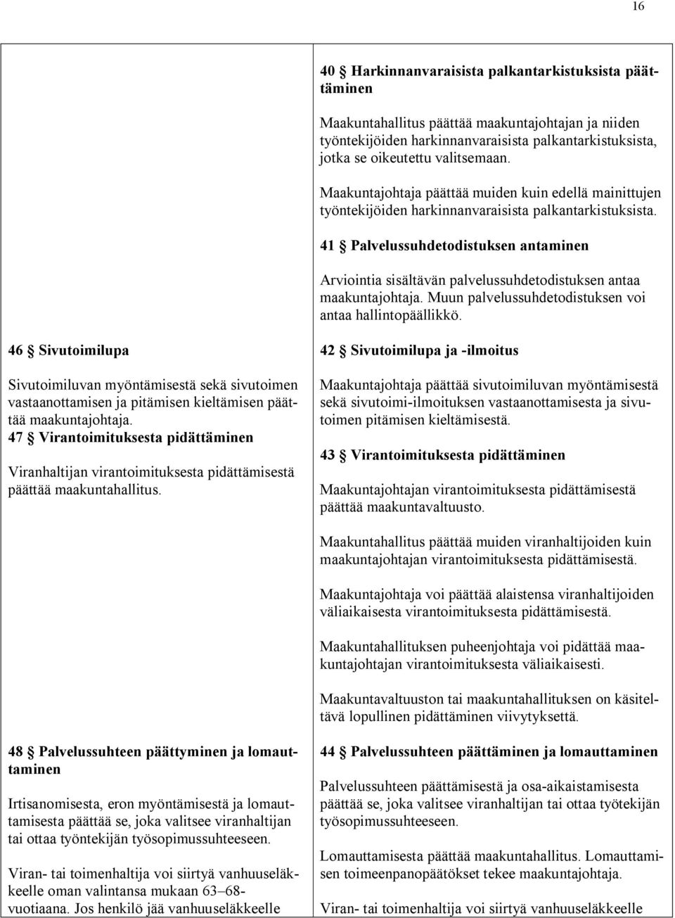 41 Palvelussuhdetodistuksen antaminen Arviointia sisältävän palvelussuhdetodistuksen antaa maakuntajohtaja. Muun palvelussuhdetodistuksen voi antaa hallintopäällikkö.