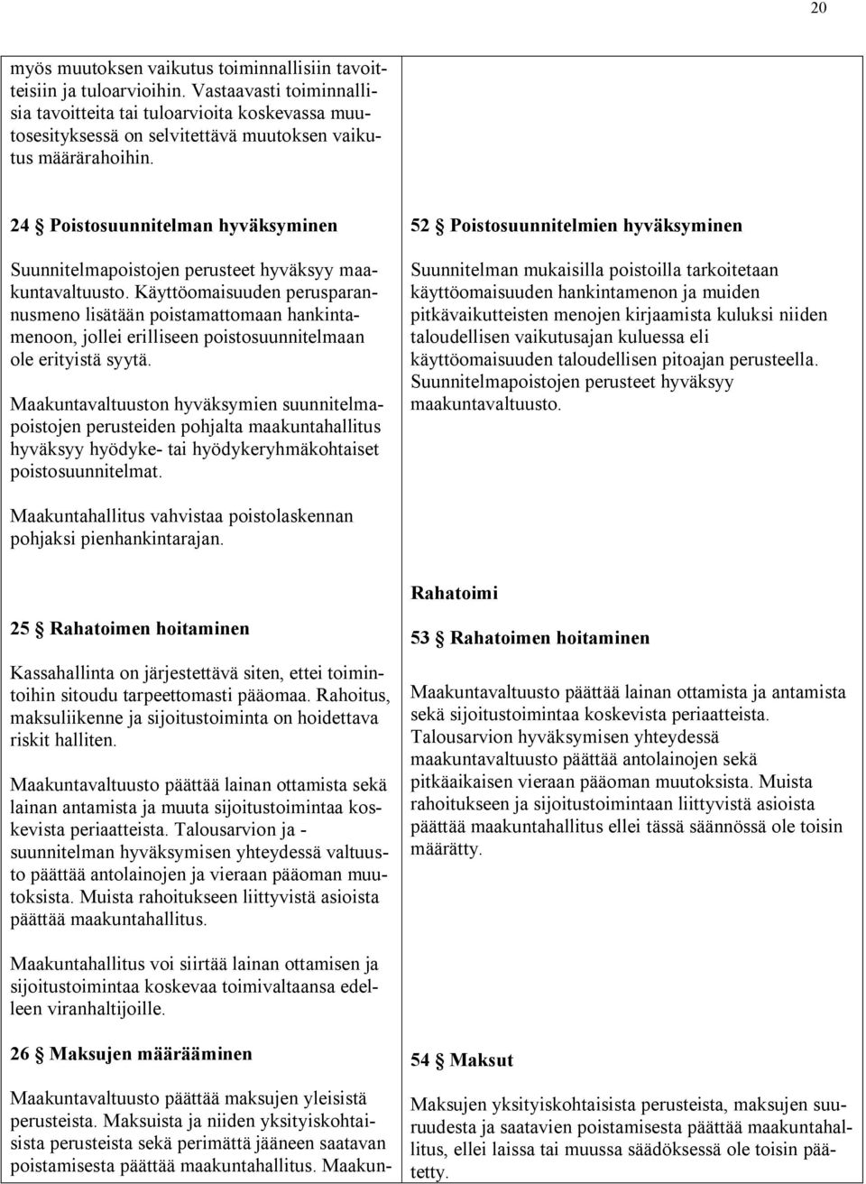 24 Poistosuunnitelman hyväksyminen Suunnitelmapoistojen perusteet hyväksyy maakuntavaltuusto.