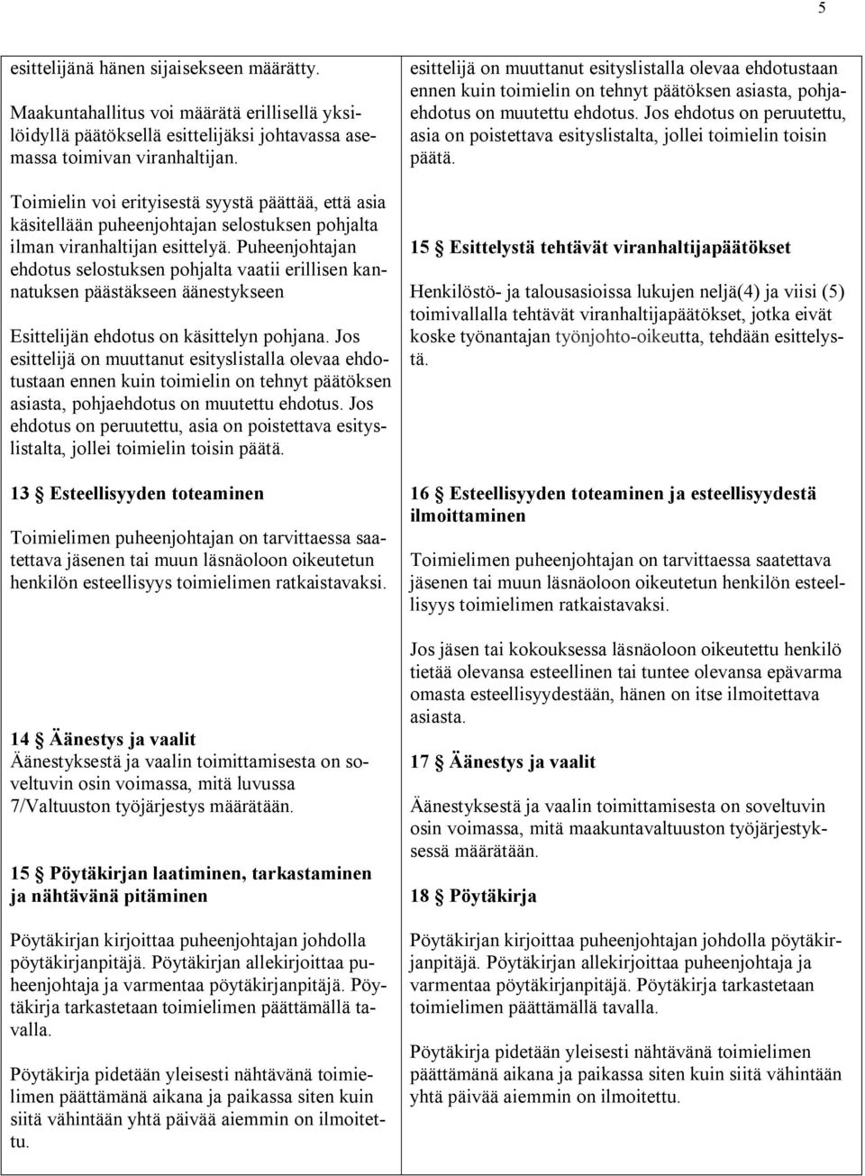 Puheenjohtajan ehdotus selostuksen pohjalta vaatii erillisen kannatuksen päästäkseen äänestykseen Esittelijän ehdotus on käsittelyn pohjana.