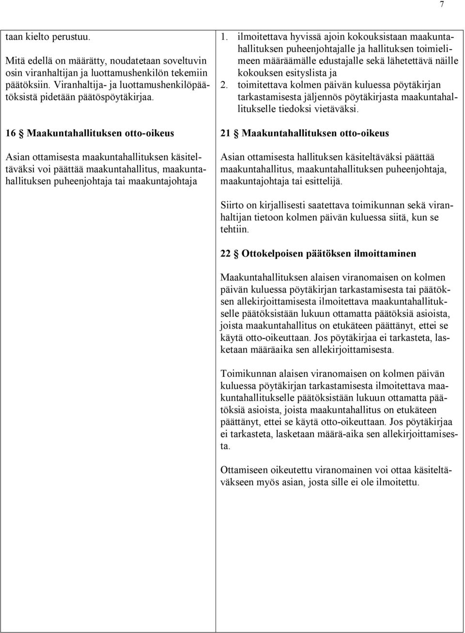 16 Maakuntahallituksen otto-oikeus Asian ottamisesta maakuntahallituksen käsiteltäväksi voi päättää maakuntahallitus, maakuntahallituksen puheenjohtaja tai maakuntajohtaja 1.