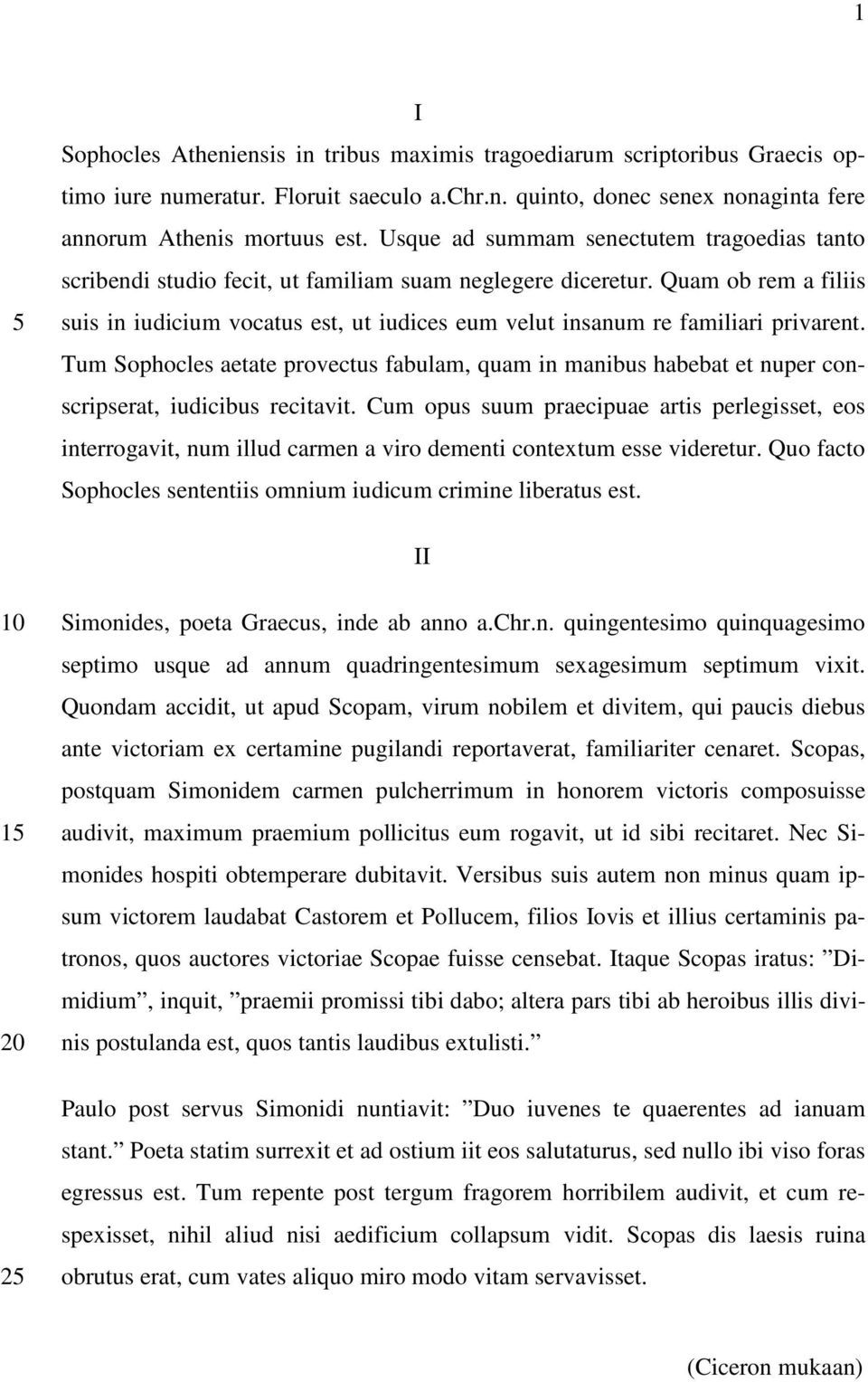 Quam ob rem a filiis suis in iudicium vocatus est, ut iudices eum velut insanum re familiari privarent.