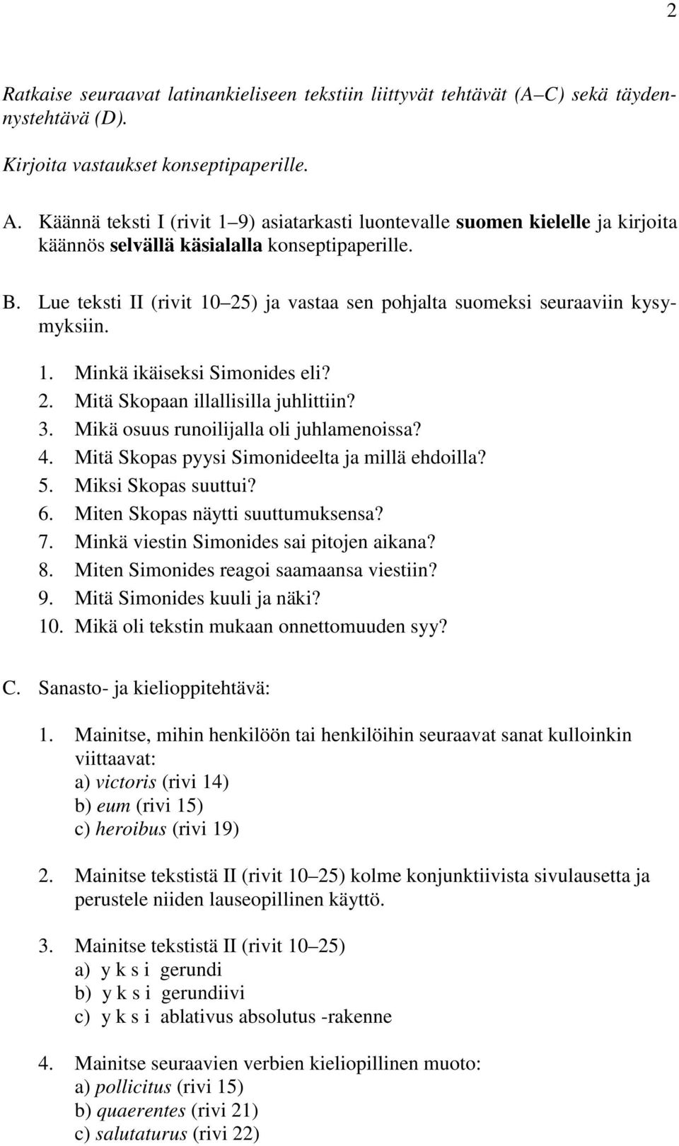 Lue teksti II (rivit 10 25) ja vastaa sen pohjalta suomeksi seuraaviin kysymyksiin. 1. Minkä ikäiseksi Simonides eli? 2. Mitä Skopaan illallisilla juhlittiin? 3.