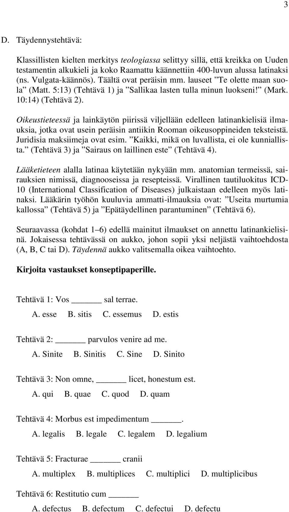 Oikeustieteessä ja lainkäytön piirissä viljellään edelleen latinankielisiä ilmauksia, jotka ovat usein peräisin antiikin Rooman oikeusoppineiden teksteistä. Juridisia maksiimeja ovat esim.