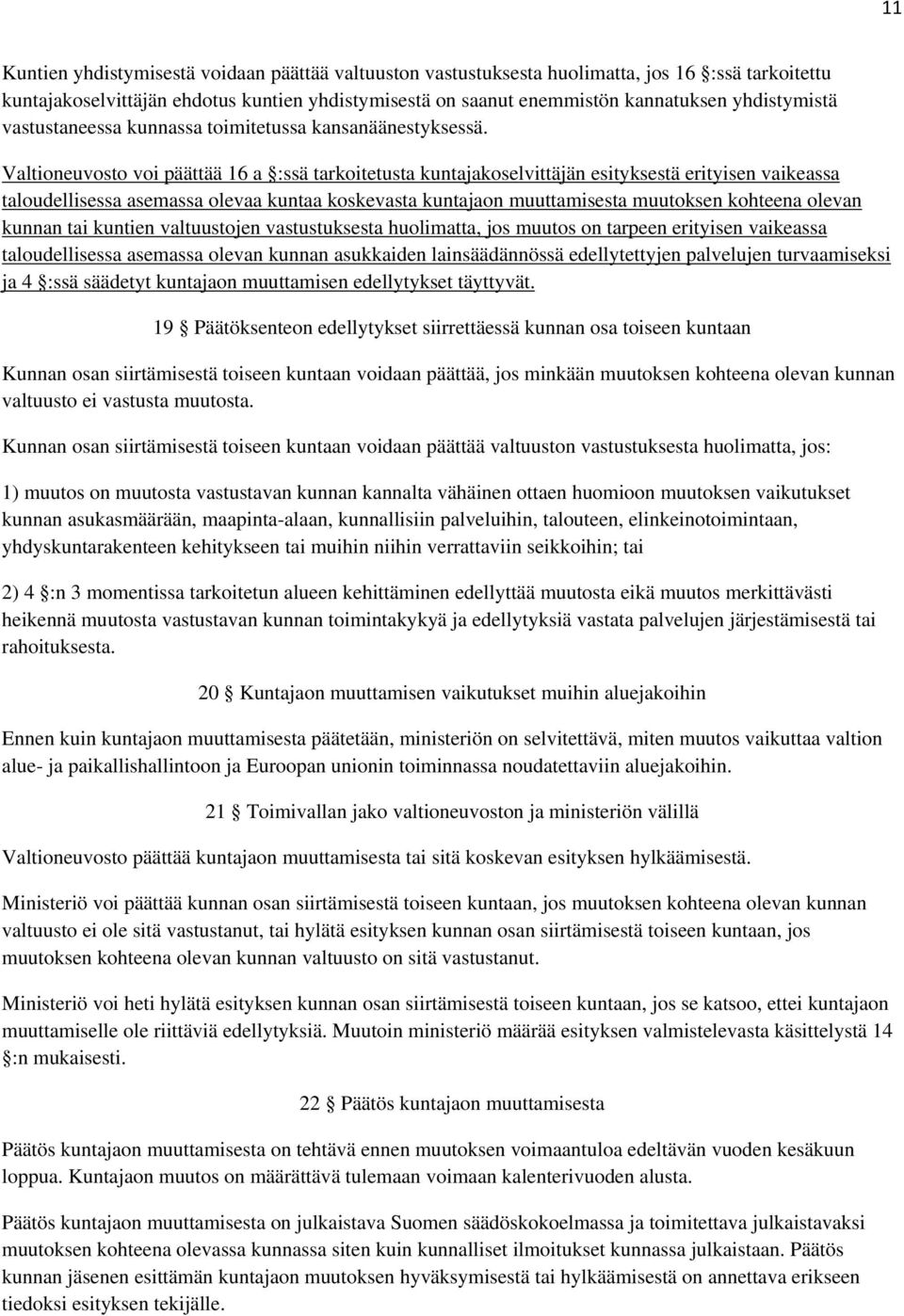 Valtioneuvosto voi päättää 16 a :ssä tarkoitetusta kuntajakoselvittäjän esityksestä erityisen vaikeassa taloudellisessa asemassa olevaa kuntaa koskevasta kuntajaon muuttamisesta muutoksen kohteena