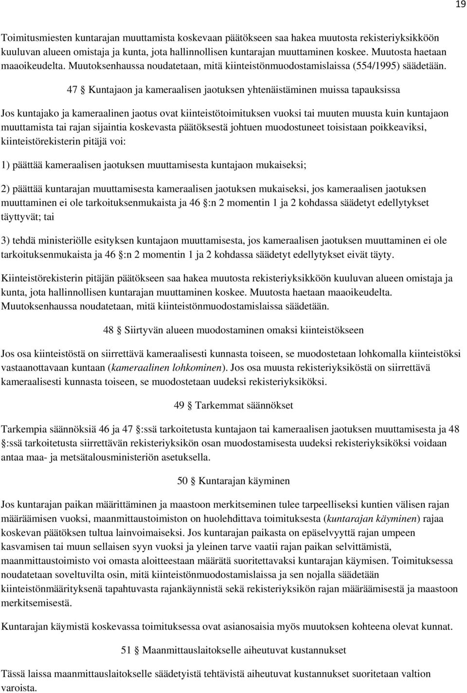 47 Kuntajaon ja kameraalisen jaotuksen yhtenäistäminen muissa tapauksissa Jos kuntajako ja kameraalinen jaotus ovat kiinteistötoimituksen vuoksi tai muuten muusta kuin kuntajaon muuttamista tai rajan