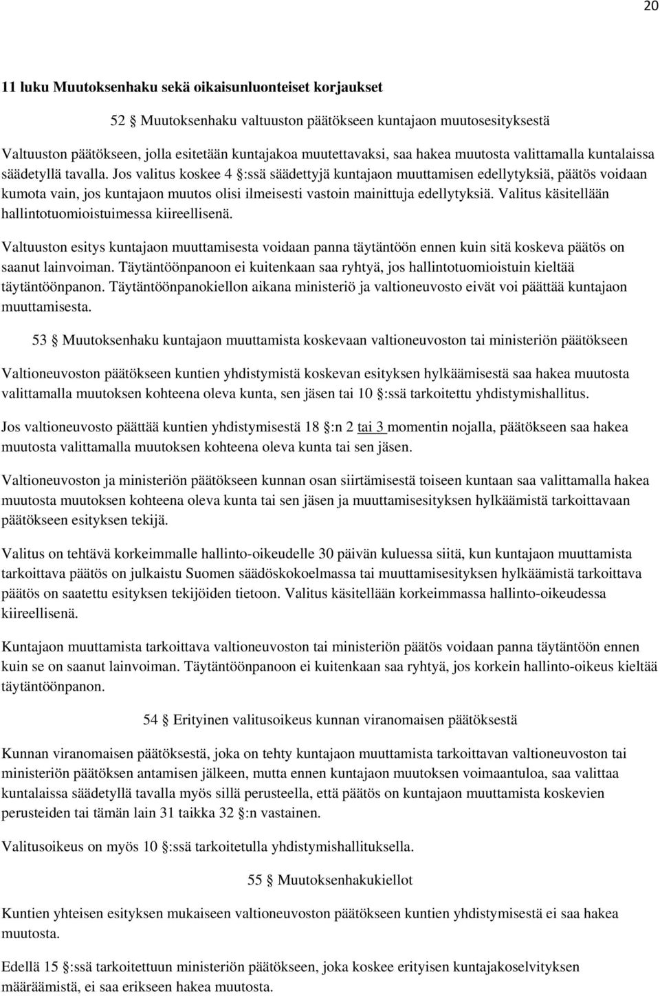 Jos valitus koskee 4 :ssä säädettyjä kuntajaon muuttamisen edellytyksiä, päätös voidaan kumota vain, jos kuntajaon muutos olisi ilmeisesti vastoin mainittuja edellytyksiä.