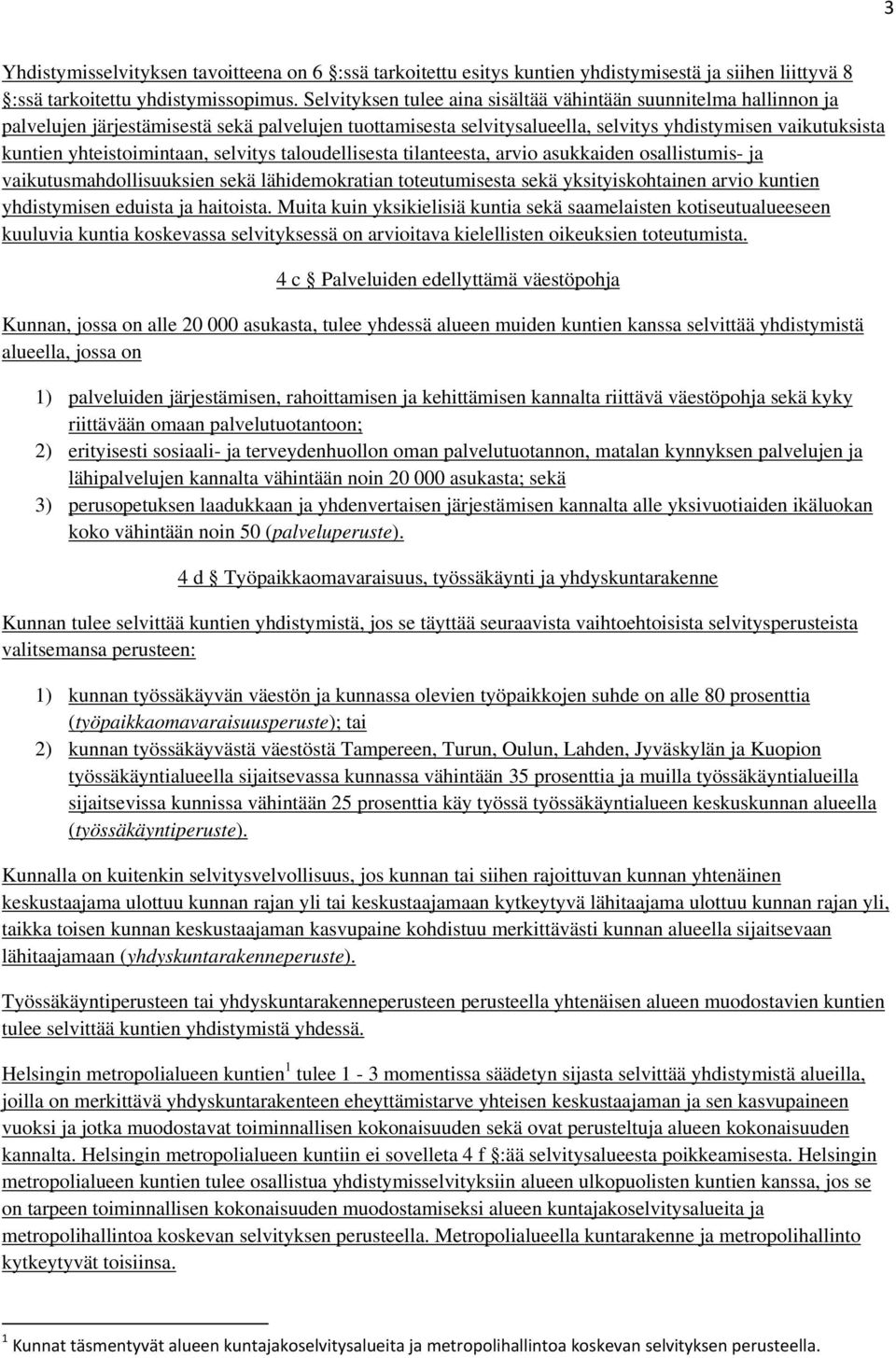 yhteistoimintaan, selvitys taloudellisesta tilanteesta, arvio asukkaiden osallistumis- ja vaikutusmahdollisuuksien sekä lähidemokratian toteutumisesta sekä yksityiskohtainen arvio kuntien