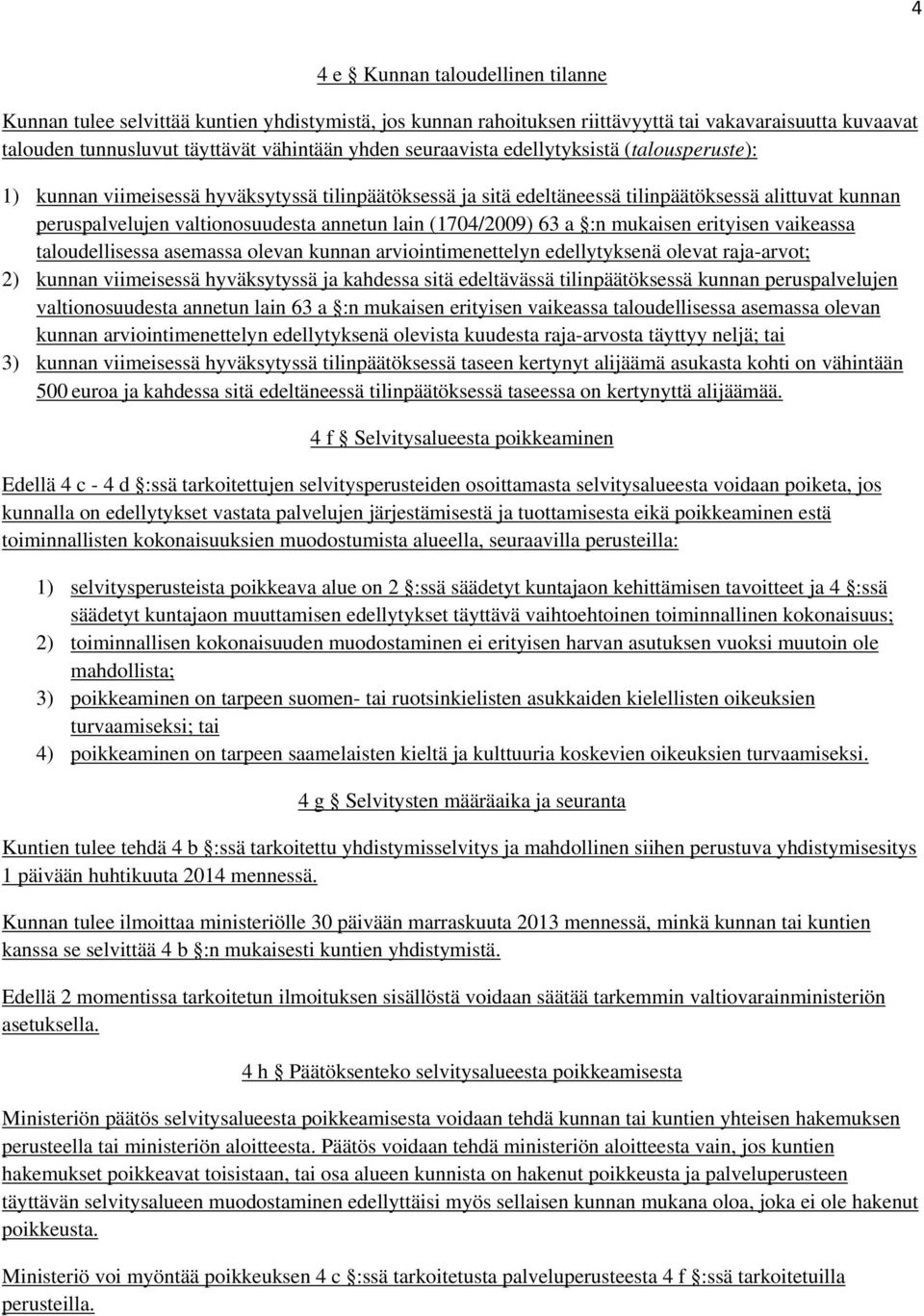 (1704/2009) 63 a :n mukaisen erityisen vaikeassa taloudellisessa asemassa olevan kunnan arviointimenettelyn edellytyksenä olevat raja-arvot; 2) kunnan viimeisessä hyväksytyssä ja kahdessa sitä