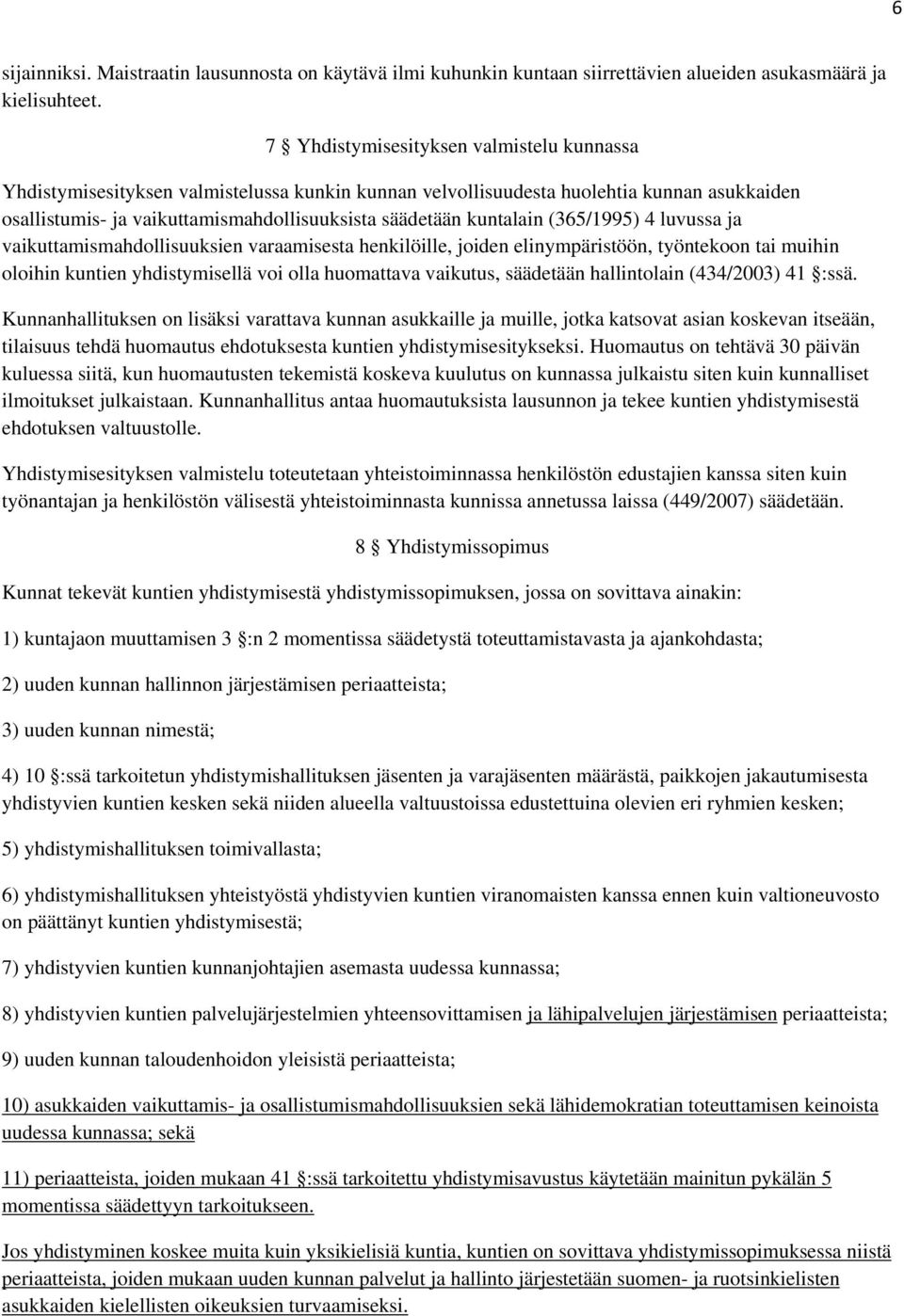 kuntalain (365/1995) 4 luvussa ja vaikuttamismahdollisuuksien varaamisesta henkilöille, joiden elinympäristöön, työntekoon tai muihin oloihin kuntien yhdistymisellä voi olla huomattava vaikutus,