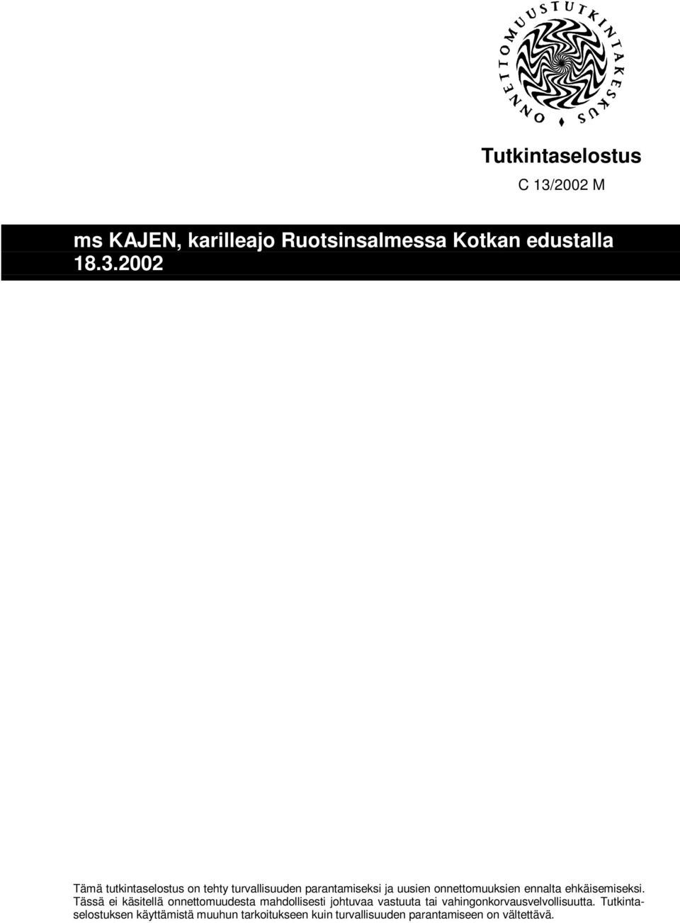 2002 Tämä tutkintaselostus on tehty turvallisuuden parantamiseksi ja uusien onnettomuuksien ennalta