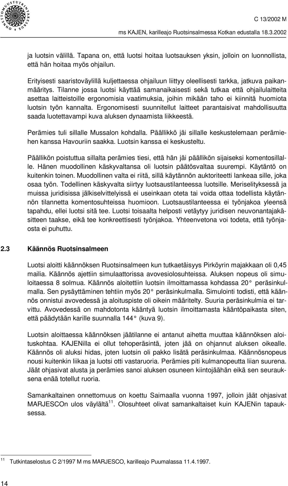 Tilanne jossa luotsi käyttää samanaikaisesti sekä tutkaa että ohjailulaitteita asettaa laitteistoille ergonomisia vaatimuksia, joihin mikään taho ei kiinnitä huomiota luotsin työn kannalta.