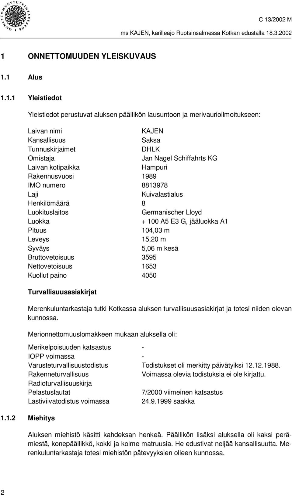 A1 Pituus 104,03 m Leveys 15,20 m Syväys 5,06 m kesä Bruttovetoisuus 3595 Nettovetoisuus 1653 Kuollut paino 4050 Turvallisuusasiakirjat Merenkuluntarkastaja tutki Kotkassa aluksen